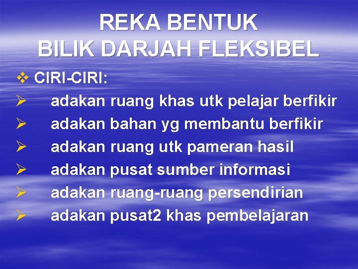 REKA BENTUK BILIK DARJAH FLEKSIBEL v CIRI-CIRI: Ø adakan ruang khas utk pelajar berfikir