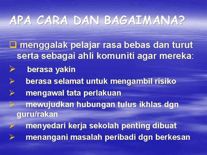 APA CARA DAN BAGAIMANA? q menggalak pelajar rasa bebas dan turut serta sebagai ahli