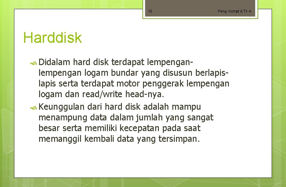 16 Peng. Kompt & TI- A Harddisk Didalam hard disk terdapat lempengan logam bundar