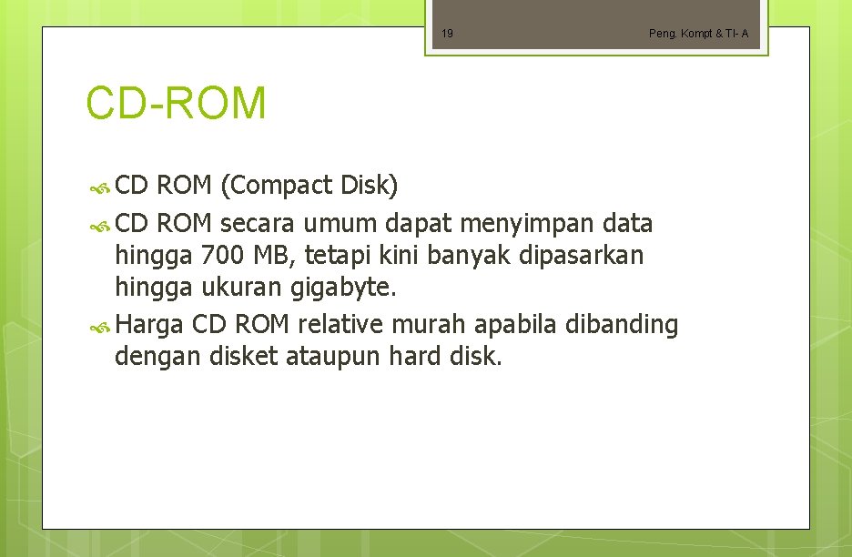 19 Peng. Kompt & TI- A CD-ROM CD ROM (Compact Disk) CD ROM secara