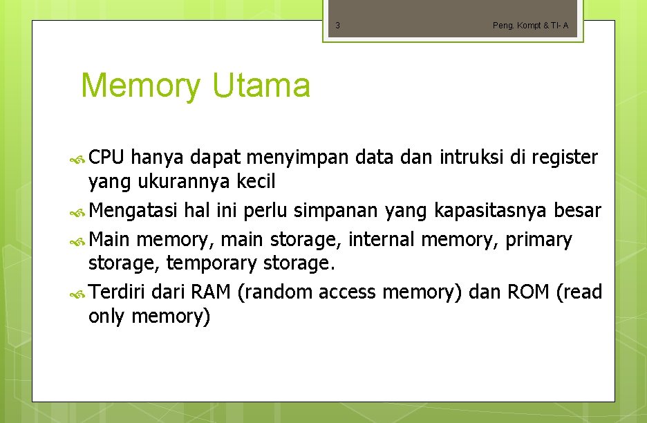 3 Peng. Kompt & TI- A Memory Utama CPU hanya dapat menyimpan data dan