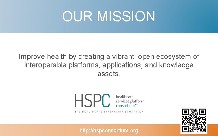 OUR MISSION Improve health by creating a vibrant, open ecosystem of interoperable platforms, applications,