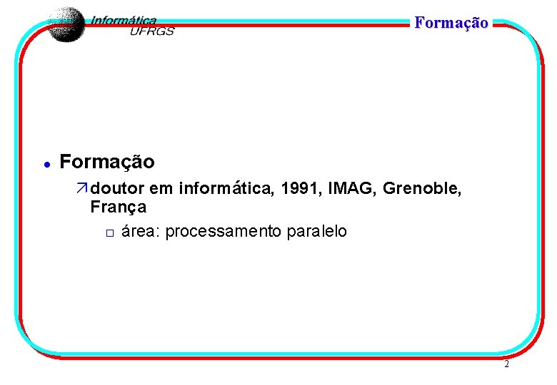 Formação l Formação ä doutor em informática, 1991, IMAG, Grenoble, França o área: processamento