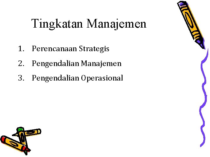 Tingkatan Manajemen 1. Perencanaan Strategis 2. Pengendalian Manajemen 3. Pengendalian Operasional 
