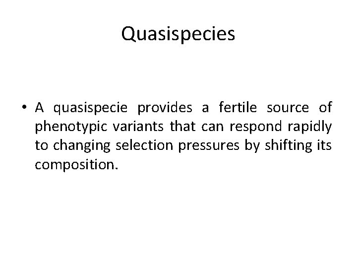 Quasispecies • A quasispecie provides a fertile source of phenotypic variants that can respond Quasispecies • A quasispecie provides a fertile source of phenotypic variants that can respond