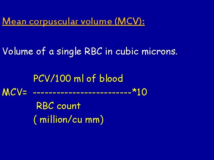 Mean corpuscular volume (MCV): Volume of a single RBC in cubic microns. PCV/100 ml