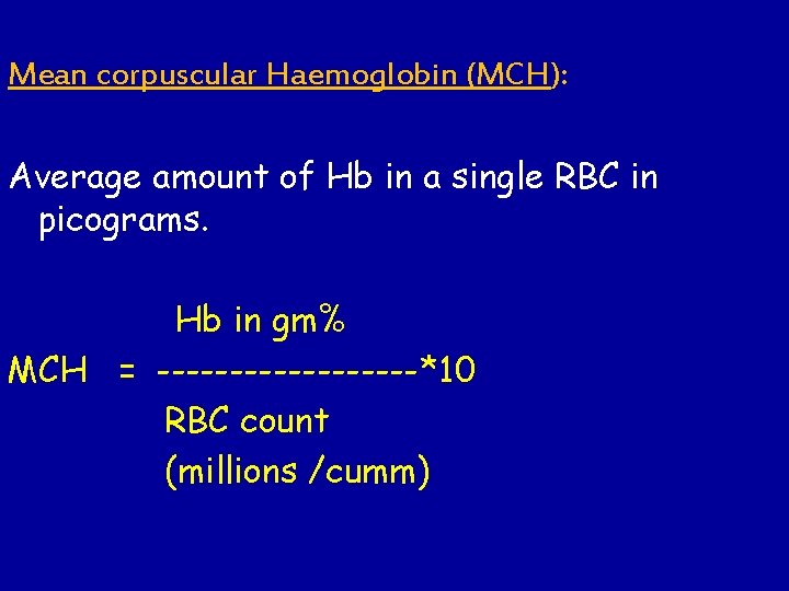 Mean corpuscular Haemoglobin (MCH): Average amount of Hb in a single RBC in picograms.