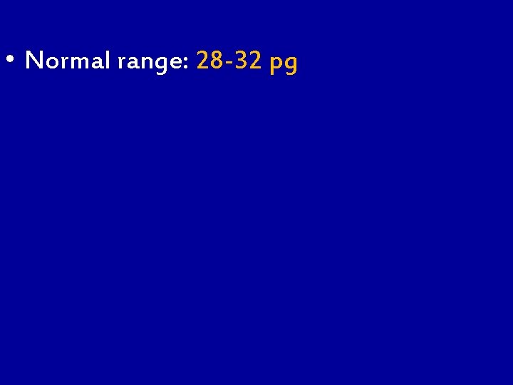  • Normal range: 28 -32 pg 
