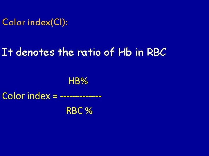 Color index(CI): It denotes the ratio of Hb in RBC HB% Color index =