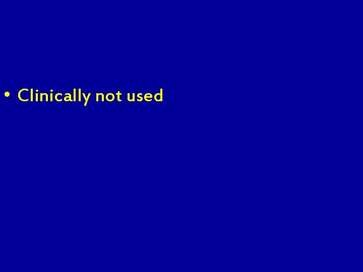  • Clinically not used 
