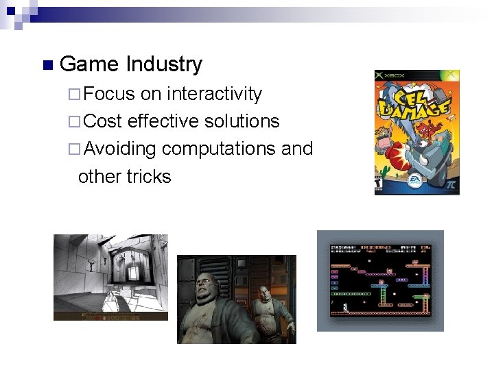 n Game Industry ¨ Focus on interactivity ¨ Cost effective solutions ¨ Avoiding computations