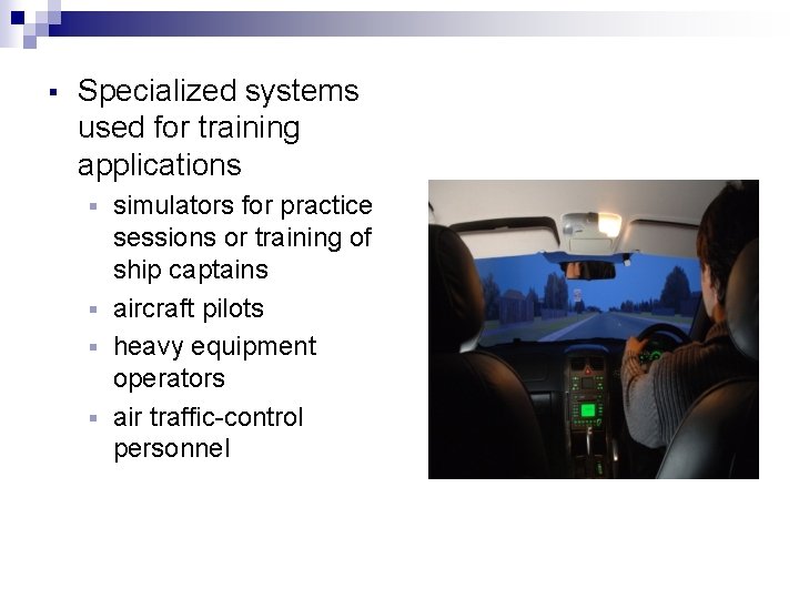 § Specialized systems used for training applications simulators for practice sessions or training of