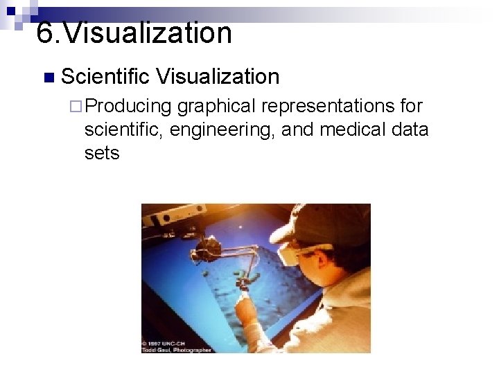 6. Visualization n Scientific Visualization ¨ Producing graphical representations for scientific, engineering, and medical