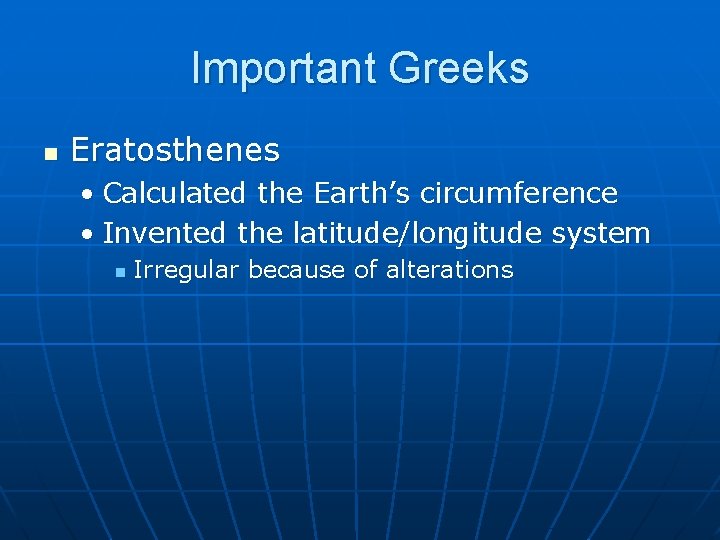 Important Greeks n Eratosthenes • Calculated the Earth’s circumference • Invented the latitude/longitude system