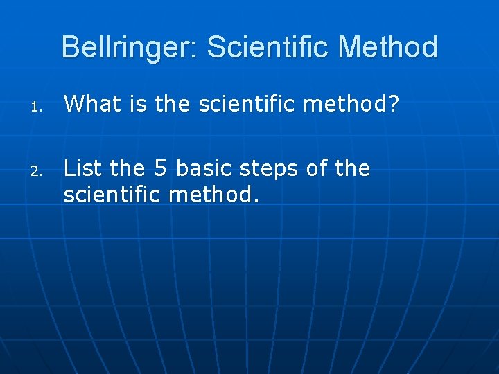 Bellringer: Scientific Method 1. 2. What is the scientific method? List the 5 basic