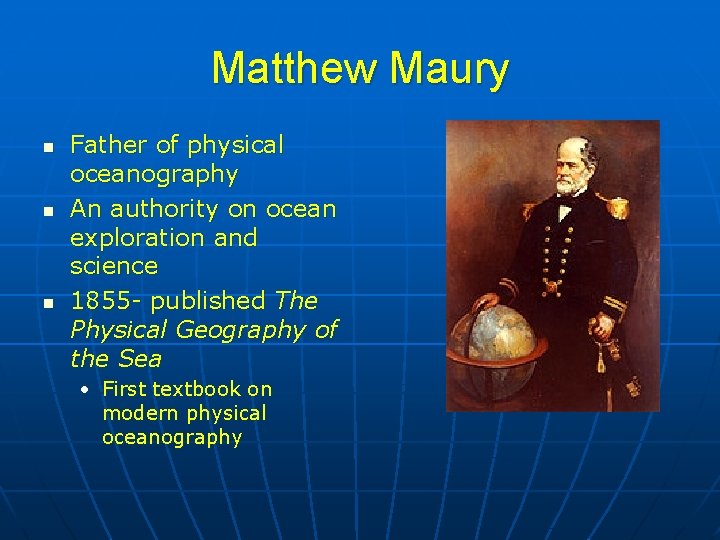 Matthew Maury n n n Father of physical oceanography An authority on ocean exploration