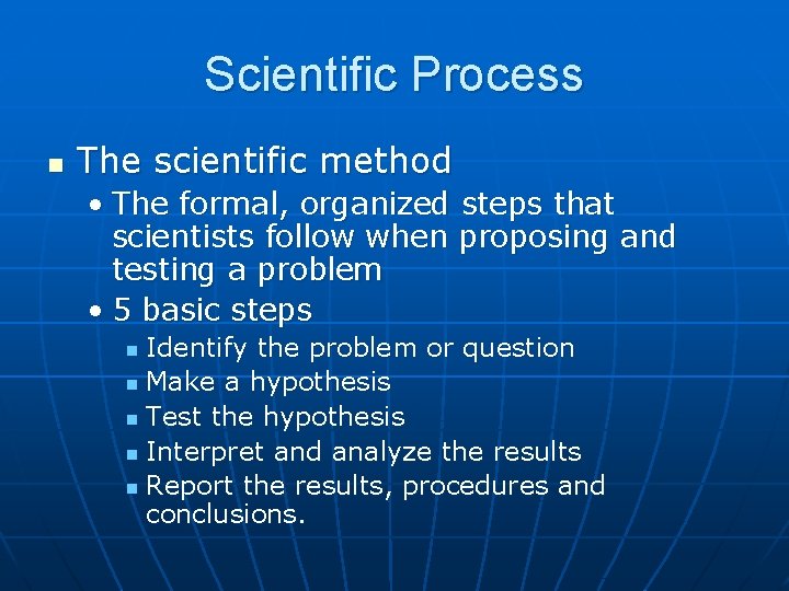 Scientific Process n The scientific method • The formal, organized steps that scientists follow