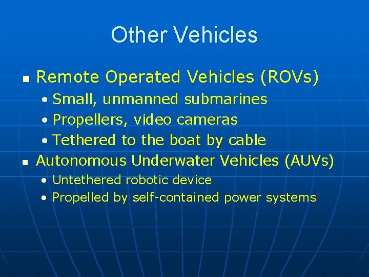 Other Vehicles n Remote Operated Vehicles (ROVs) n • Small, unmanned submarines • Propellers,