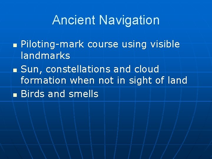 Ancient Navigation n Piloting-mark course using visible landmarks Sun, constellations and cloud formation when