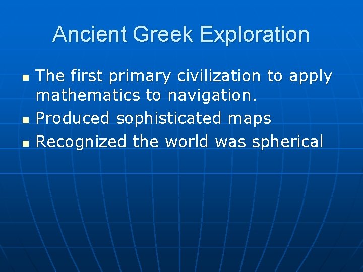 Ancient Greek Exploration n The first primary civilization to apply mathematics to navigation. Produced