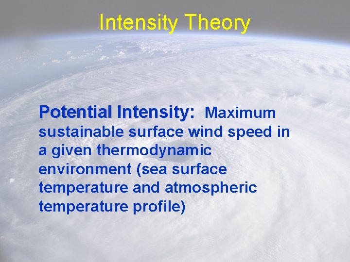 Intensity Theory Potential Intensity: Maximum sustainable surface wind speed in a given thermodynamic environment