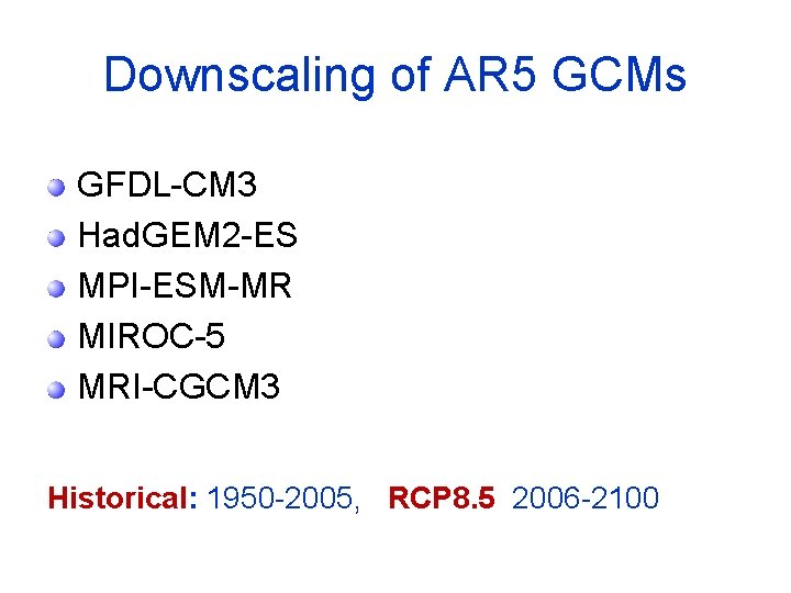 Downscaling of AR 5 GCMs GFDL-CM 3 Had. GEM 2 -ES MPI-ESM-MR MIROC-5 MRI-CGCM