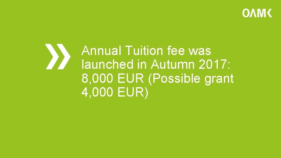Annual Tuition fee was launched in Autumn 2017: 8, 000 EUR (Possible grant 4,