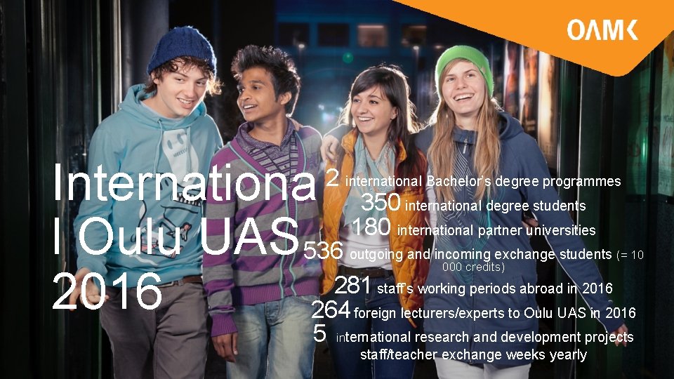 Internationa l Oulu UAS 2016 2 international Bachelor’s degree programmes 350 international degree students