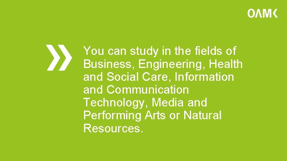 You can study in the fields of Business, Engineering, Health and Social Care, Information
