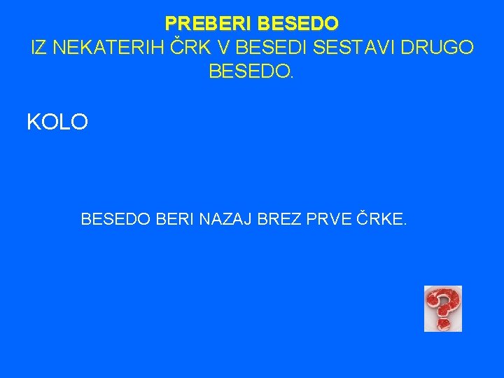 PREBERI BESEDO IZ NEKATERIH ČRK V BESEDI SESTAVI DRUGO BESEDO. KOLO BESEDO BERI NAZAJ