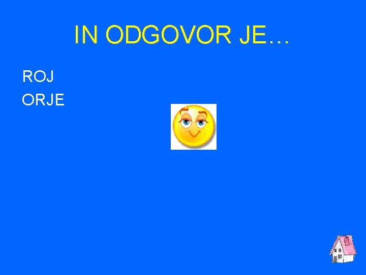 IN ODGOVOR JE… ROJ ORJE 