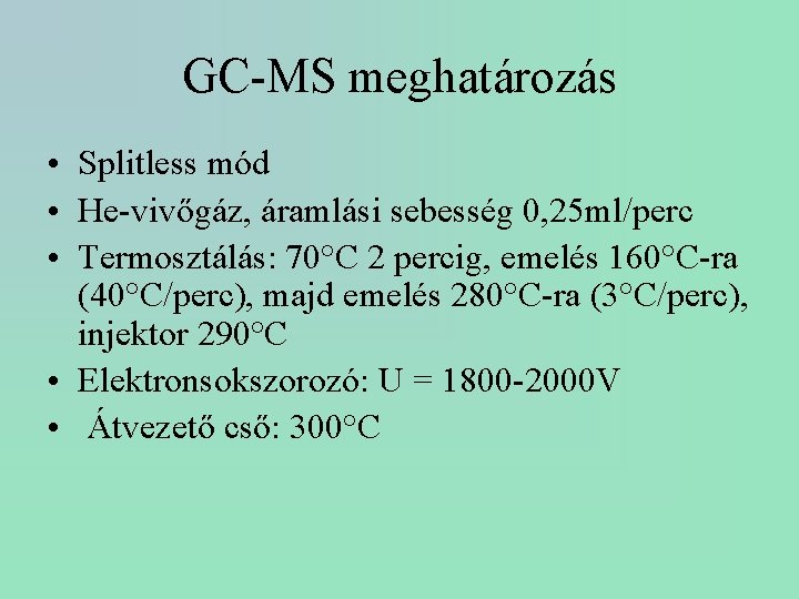 GC-MS meghatározás • Splitless mód • He-vivőgáz, áramlási sebesség 0, 25 ml/perc • Termosztálás: