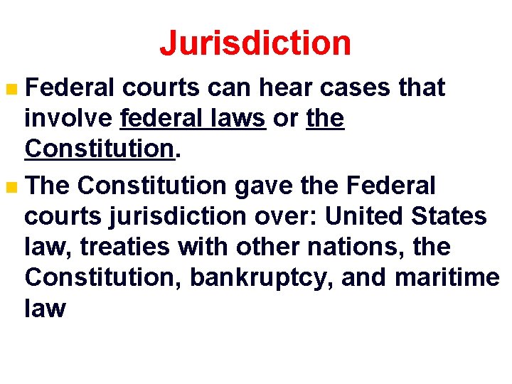 Jurisdiction Federal courts can hear cases that involve federal laws or the Constitution. n