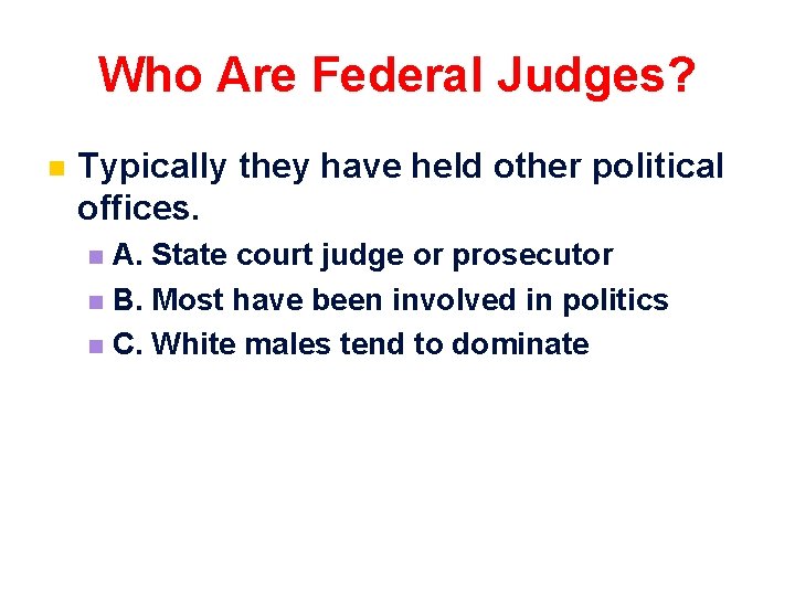 Who Are Federal Judges? n Typically they have held other political offices. A. State