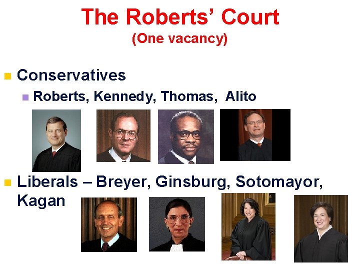 The Roberts’ Court (One vacancy) n Conservatives n n Roberts, Kennedy, Thomas, Alito Liberals