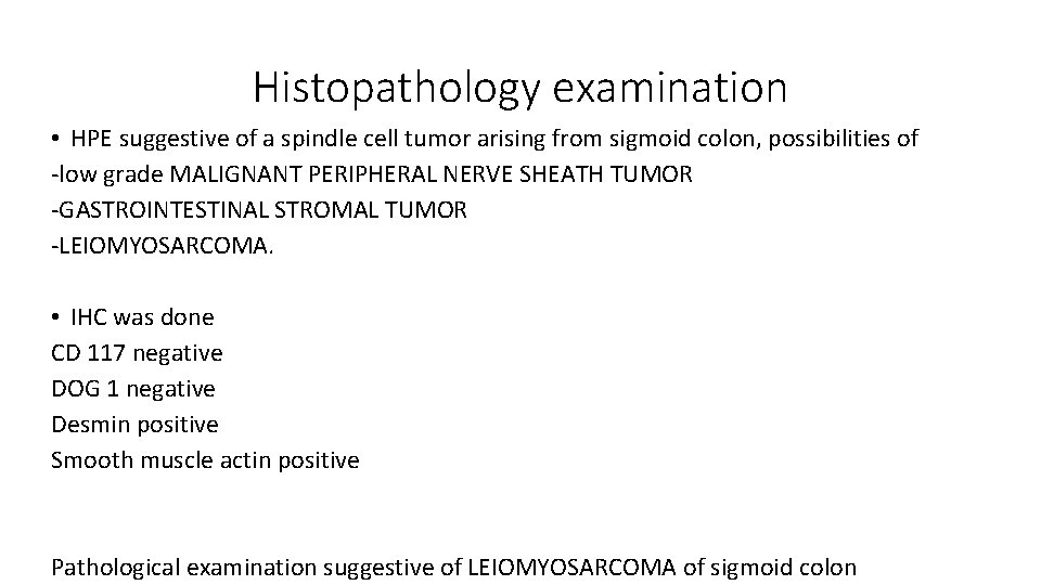 Histopathology examination • HPE suggestive of a spindle cell tumor arising from sigmoid colon,