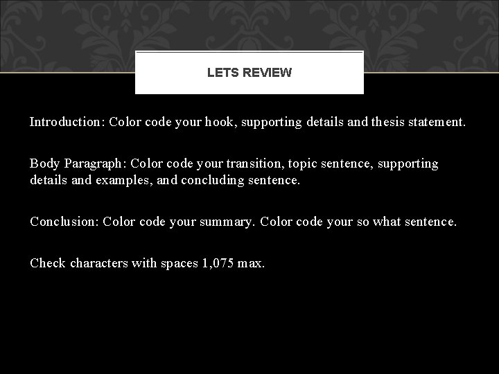 LETS REVIEW Introduction: Color code your hook, supporting details and thesis statement. Body Paragraph: