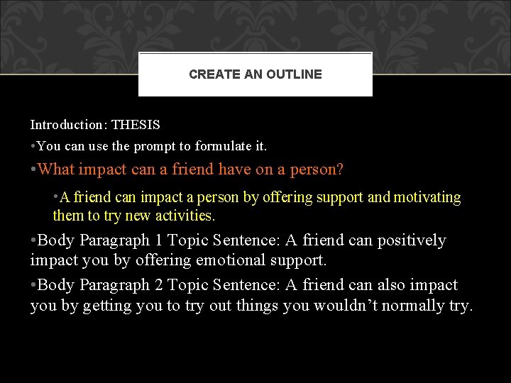 CREATE AN OUTLINE Introduction: THESIS • You can use the prompt to formulate it.