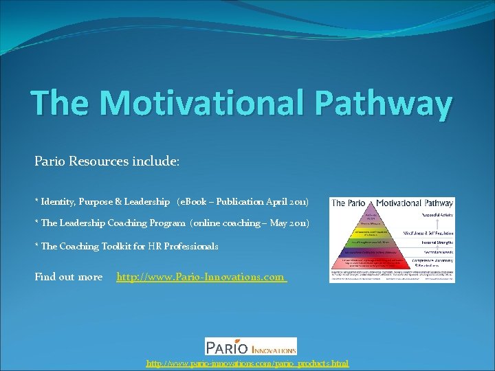 The Motivational Pathway Pario Resources include: * Identity, Purpose & Leadership (e. Book –