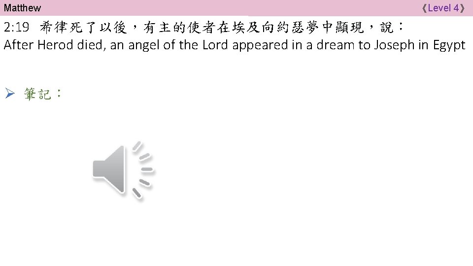 Matthew 《Level 4》 2: 19 希律死了以後，有主的使者在埃及向約瑟夢中顯現，說： After Herod died, an angel of the Lord