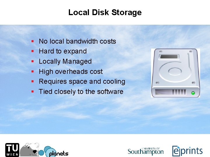 Local Disk Storage § § § No local bandwidth costs Hard to expand Locally