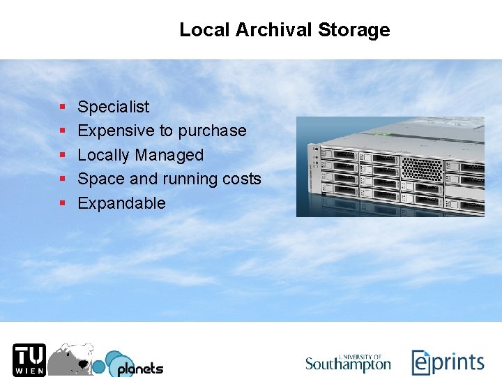 Local Archival Storage § § § Specialist Expensive to purchase Locally Managed Space and