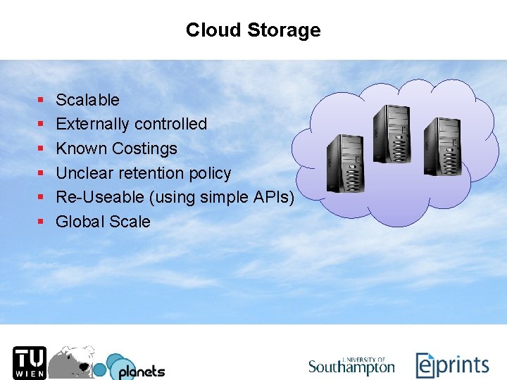 Cloud Storage § § § Scalable Externally controlled Known Costings Unclear retention policy Re-Useable