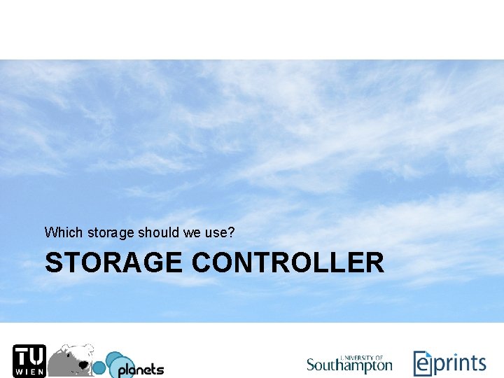 Which storage should we use? STORAGE CONTROLLER 