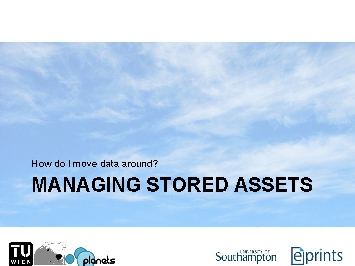 How do I move data around? MANAGING STORED ASSETS 