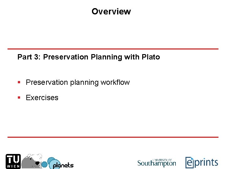 Overview Part 3: Preservation Planning with Plato § Preservation planning workflow § Exercises 
