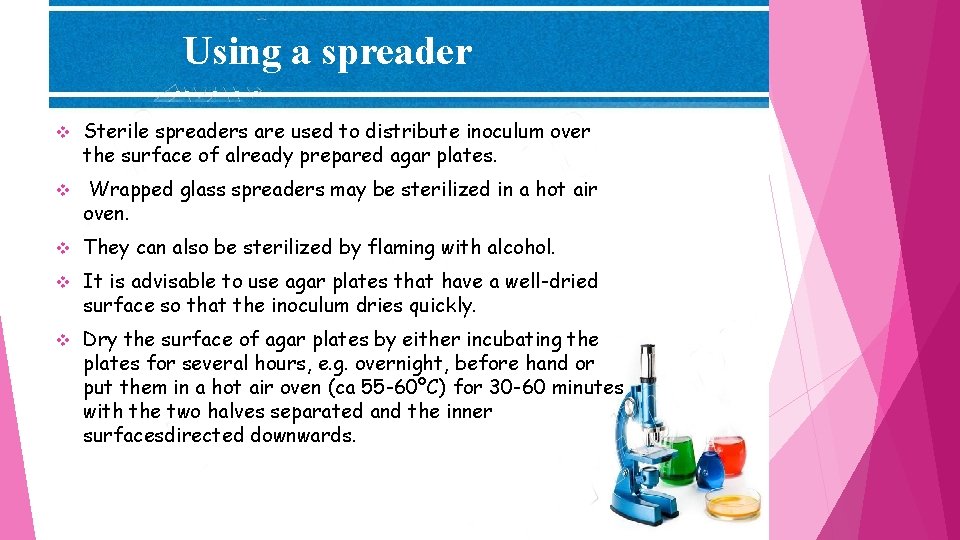 Using a spreader v Sterile spreaders are used to distribute inoculum over the surface