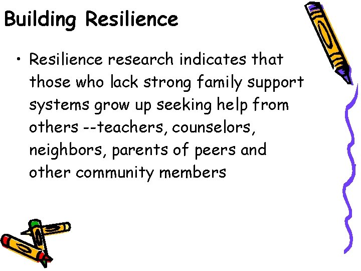 Building Resilience • Resilience research indicates that those who lack strong family support systems