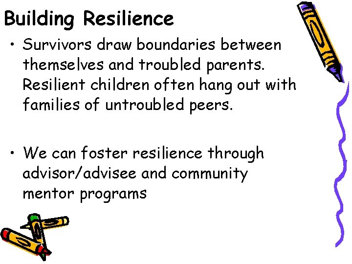 Building Resilience • Survivors draw boundaries between themselves and troubled parents. Resilient children often