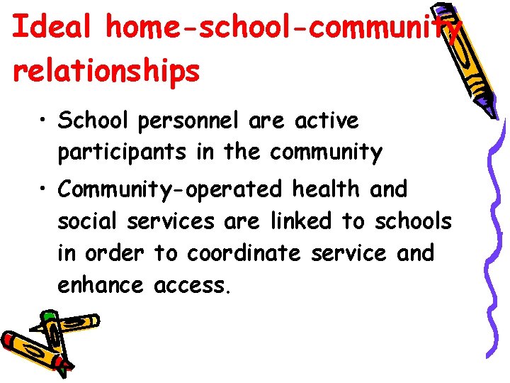 Ideal home-school-community relationships • School personnel are active participants in the community • Community-operated